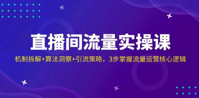 （14122期）直播间流量实操课：机制拆解+算法洞察+引流策略，3步掌握流量运营核心逻辑-狂神云浏览专注活动，软件，教程分享！总之就是网络那些事。