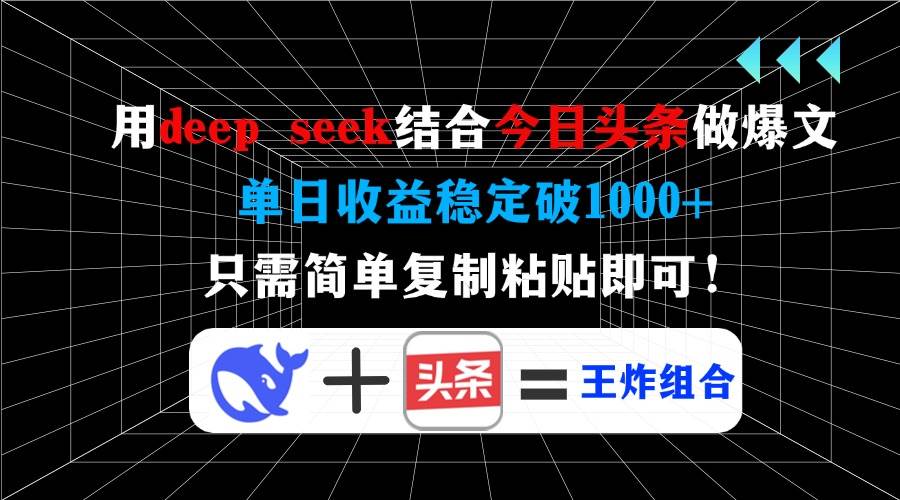 （14483期）用deep seek结合今日头条做爆文，单日收益稳定破1000+，只需简单复制粘…-狂神云浏览专注活动，软件，教程分享！总之就是网络那些事。