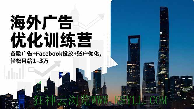 图片[1]-（16609期）海外广告优化训练营：谷歌广告+Facebook投放+账户优化，轻松月薪1-3万-狂神云浏览专注活动，软件，教程分享！总之就是网络那些事。